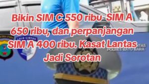 Bikin Sim SIM C 550 ribu, SIM A 650 ribu, dan perpanjangan SIM A 400 ribu.Kasat Lantas Polres Batu Bara Jadi Sorotan.